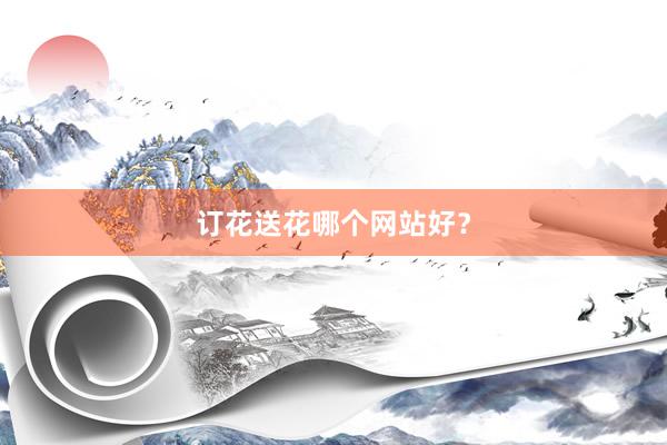 订花送花哪个网站好？